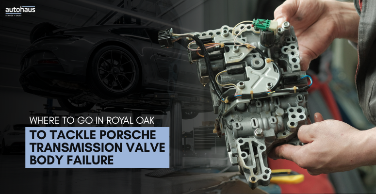 Where To Go in Royal Oak to Tackle Porsche Transmission Valve Body Failure